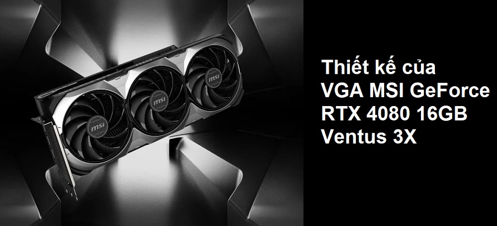 VGA MSI GeForce RTX 4080 16GB Ventus 3X - songphuong.vn